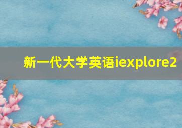 新一代大学英语iexplore2