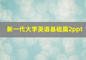 新一代大学英语基础篇2ppt