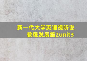 新一代大学英语视听说教程发展篇2unit3