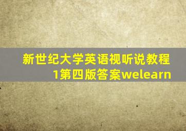 新世纪大学英语视听说教程1第四版答案welearn