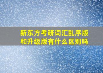 新东方考研词汇乱序版和升级版有什么区别吗