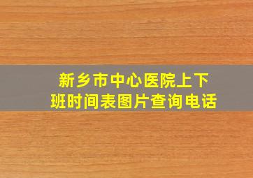 新乡市中心医院上下班时间表图片查询电话