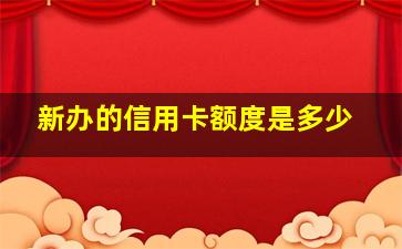 新办的信用卡额度是多少