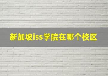 新加坡iss学院在哪个校区