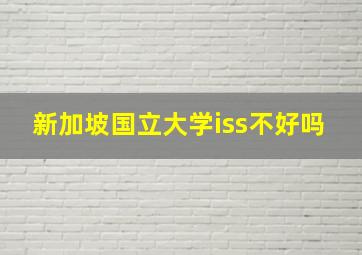 新加坡国立大学iss不好吗