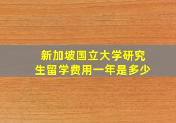 新加坡国立大学研究生留学费用一年是多少