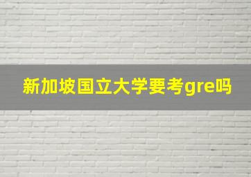 新加坡国立大学要考gre吗