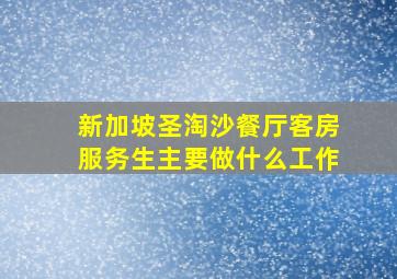 新加坡圣淘沙餐厅客房服务生主要做什么工作