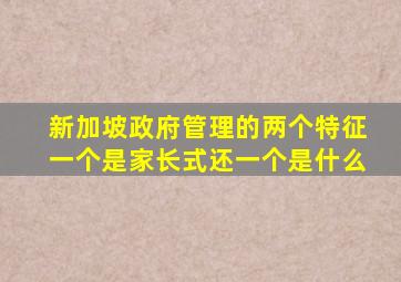 新加坡政府管理的两个特征一个是家长式还一个是什么