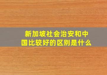 新加坡社会治安和中国比较好的区别是什么