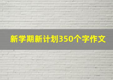 新学期新计划350个字作文