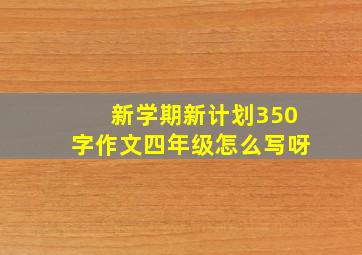 新学期新计划350字作文四年级怎么写呀