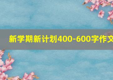 新学期新计划400-600字作文