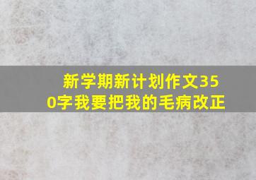 新学期新计划作文350字我要把我的毛病改正