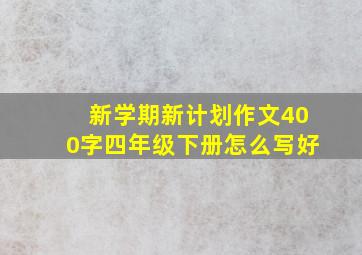 新学期新计划作文400字四年级下册怎么写好