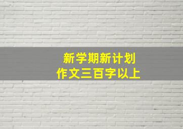 新学期新计划作文三百字以上