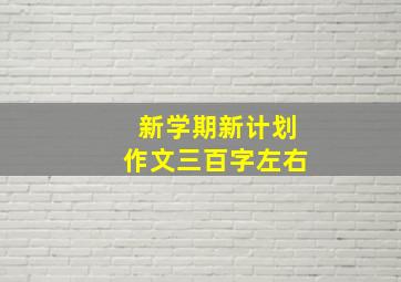 新学期新计划作文三百字左右