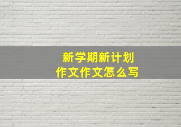 新学期新计划作文作文怎么写