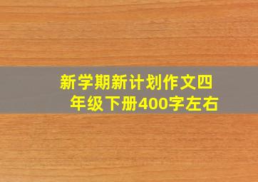 新学期新计划作文四年级下册400字左右