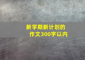 新学期新计划的作文300字以内