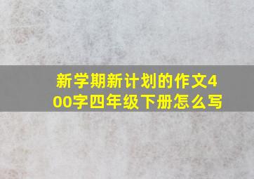 新学期新计划的作文400字四年级下册怎么写