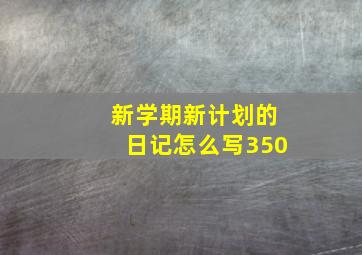 新学期新计划的日记怎么写350