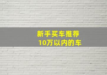 新手买车推荐10万以内的车