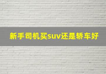 新手司机买suv还是轿车好