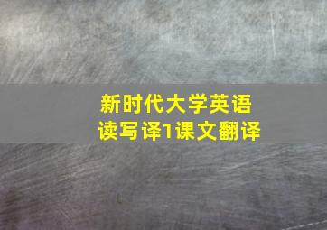 新时代大学英语读写译1课文翻译