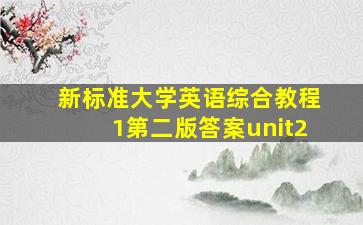 新标准大学英语综合教程1第二版答案unit2