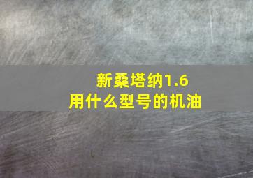 新桑塔纳1.6用什么型号的机油