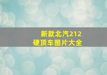 新款北汽212硬顶车图片大全