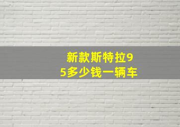 新款斯特拉95多少钱一辆车