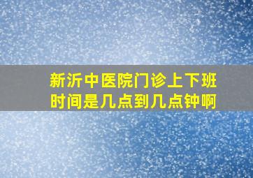 新沂中医院门诊上下班时间是几点到几点钟啊