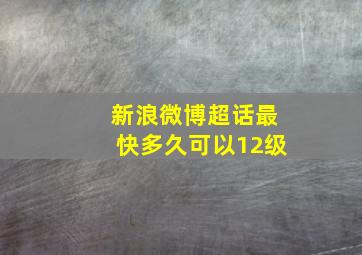 新浪微博超话最快多久可以12级