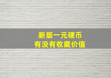 新版一元硬币有没有收藏价值