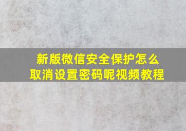 新版微信安全保护怎么取消设置密码呢视频教程