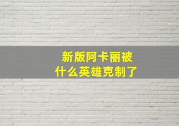 新版阿卡丽被什么英雄克制了