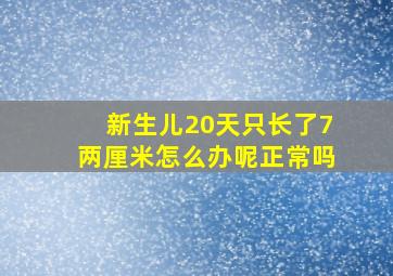 新生儿20天只长了7两厘米怎么办呢正常吗