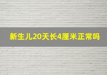 新生儿20天长4厘米正常吗