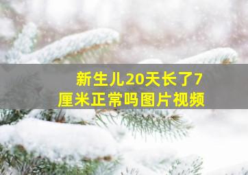 新生儿20天长了7厘米正常吗图片视频