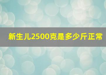 新生儿2500克是多少斤正常