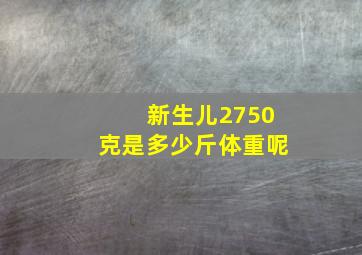 新生儿2750克是多少斤体重呢