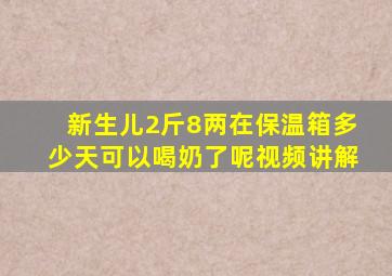 新生儿2斤8两在保温箱多少天可以喝奶了呢视频讲解