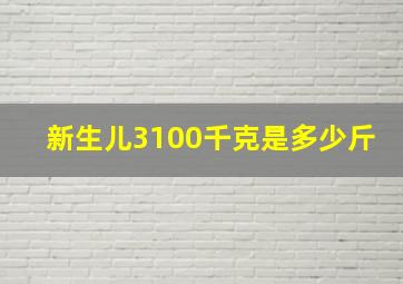 新生儿3100千克是多少斤