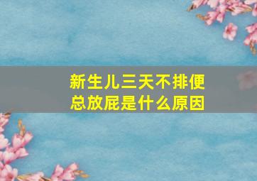 新生儿三天不排便总放屁是什么原因