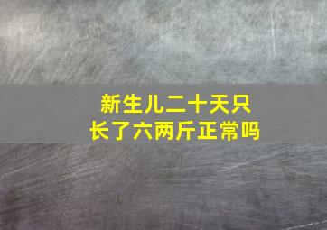 新生儿二十天只长了六两斤正常吗