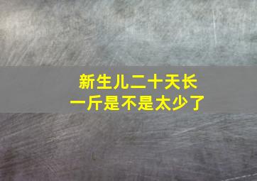 新生儿二十天长一斤是不是太少了