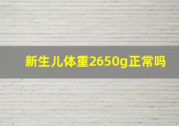 新生儿体重2650g正常吗