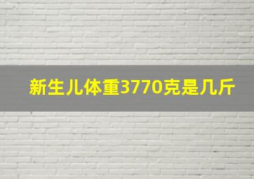 新生儿体重3770克是几斤